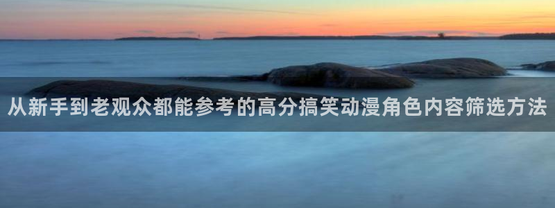 新番在线观看：从新手到老观众都能参考的高分搞笑动漫角色内容筛选方法