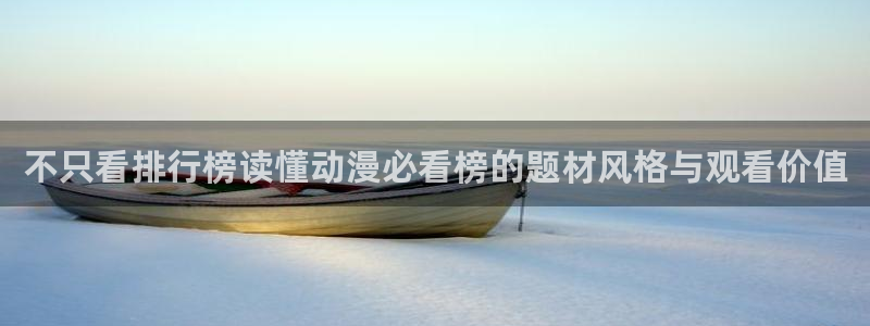 穿越动漫：不只看排行榜读懂动漫必看榜的题材风格与观看价值
