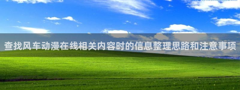 搞笑动漫推荐：查找风车动漫在线相关内容时的信息整理思路和注意事项
