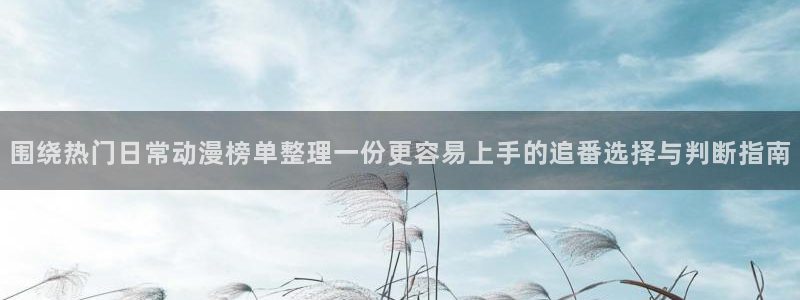 运动动漫:围绕热门日常动漫榜单整理一份更容易上手的追番选择与判断指南