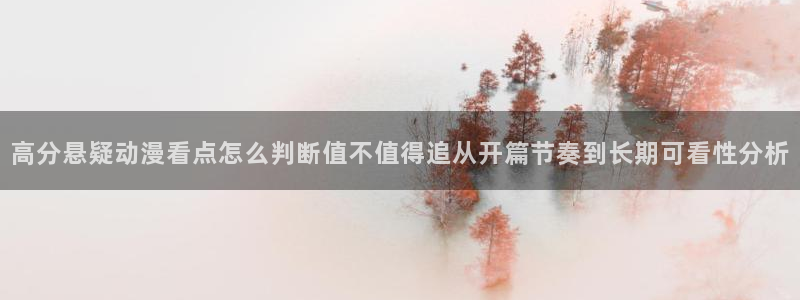 国漫网站：高分悬疑动漫看点怎么判断值不值得追从开篇节奏到长期可看性分析